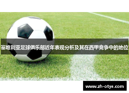 塞维利亚足球俱乐部近年表现分析及其在西甲竞争中的地位 塞维利亚足球俱乐部近年表现分析及其在西甲竞争中的地位