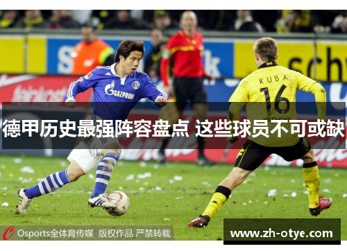 德甲历史最强阵容盘点 这些球员不可或缺 德甲历史最强阵容盘点 这些球员不可或缺
