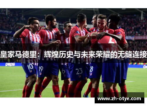 皇家马德里：辉煌历史与未来荣耀的无缝连接