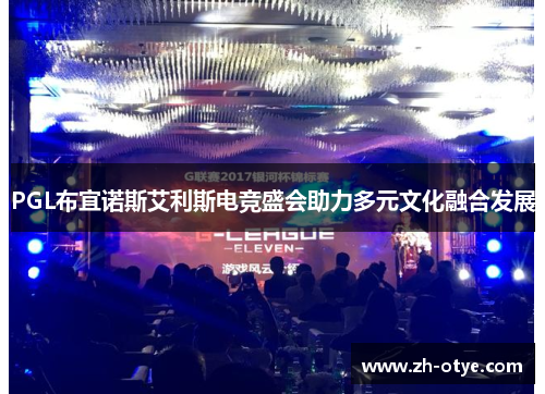 PGL布宜诺斯艾利斯电竞盛会助力多元文化融合发展